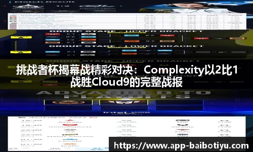 挑战者杯揭幕战精彩对决：Complexity以2比1战胜Cloud9的完整战报